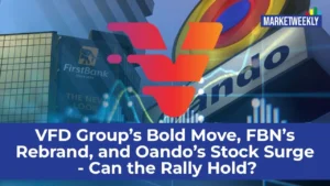 VFD Group’s Bold Move, FBN’s Rebrand, and Oando’s Stock Surge—Can the Rally Hold? | Market Weekly