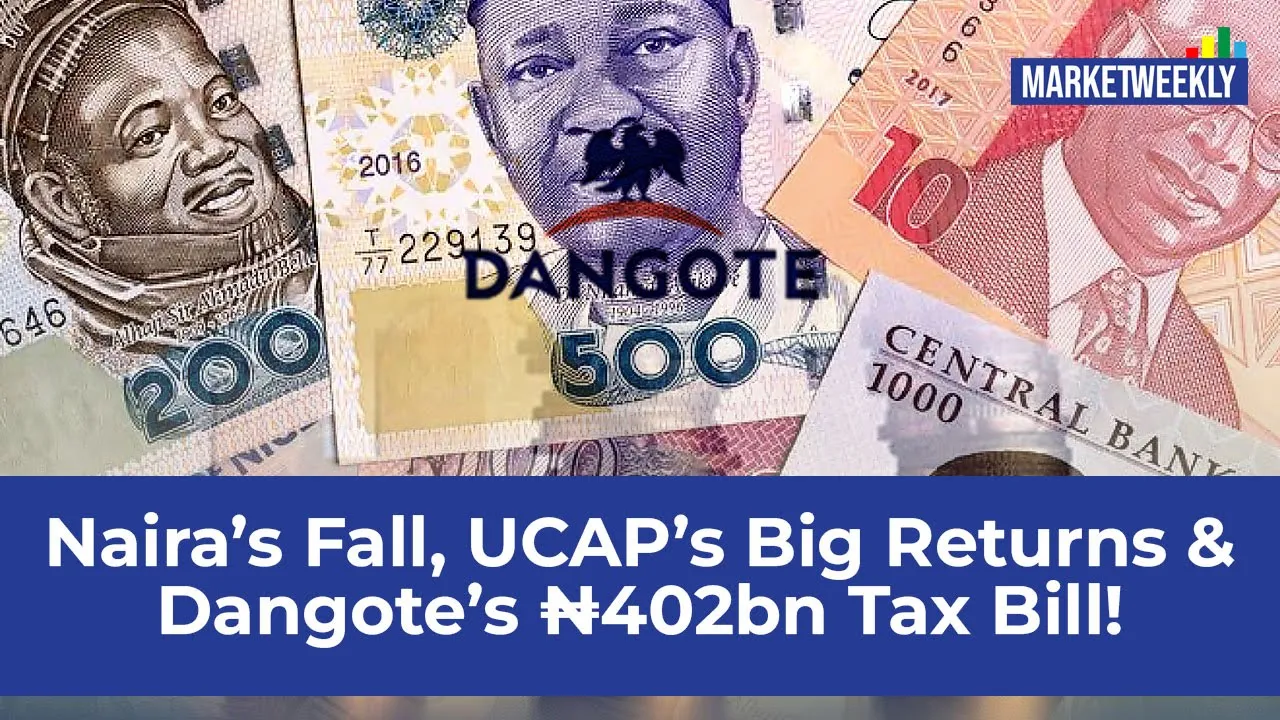Naira’s Fall, UCAP’s Big Returns & Dangote’s ₦402bn Tax Bill | Market Weekly